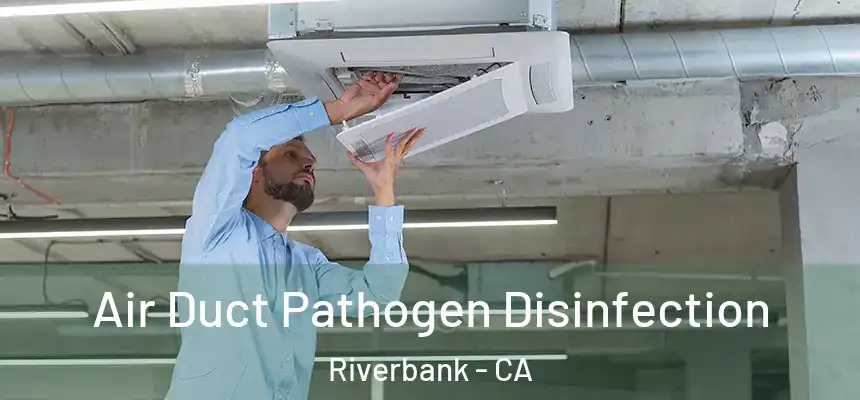  Air Duct Pathogen Disinfection Riverbank - CA
