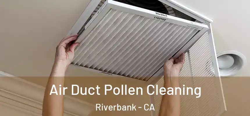  Air Duct Pollen Cleaning Riverbank - CA