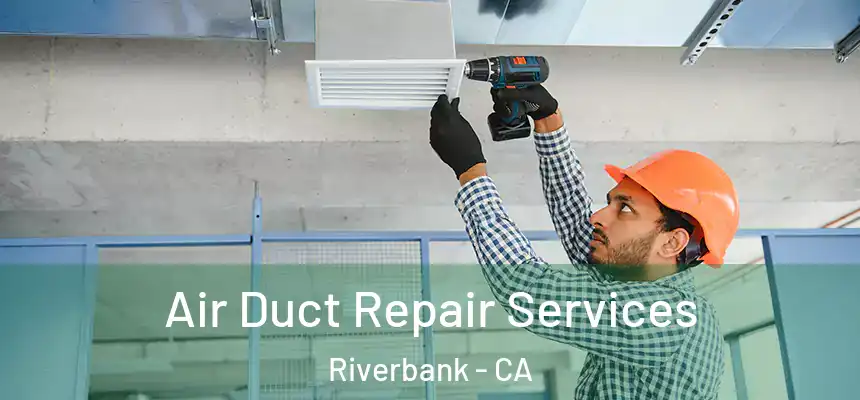  Air Duct Repair Services Riverbank - CA