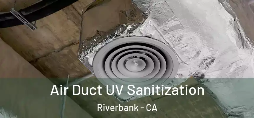  Air Duct UV Sanitization Riverbank - CA