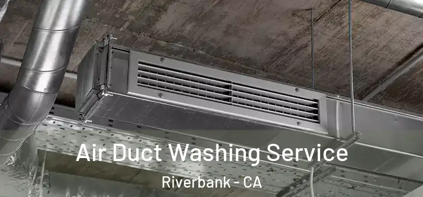  Air Duct Washing Service Riverbank - CA