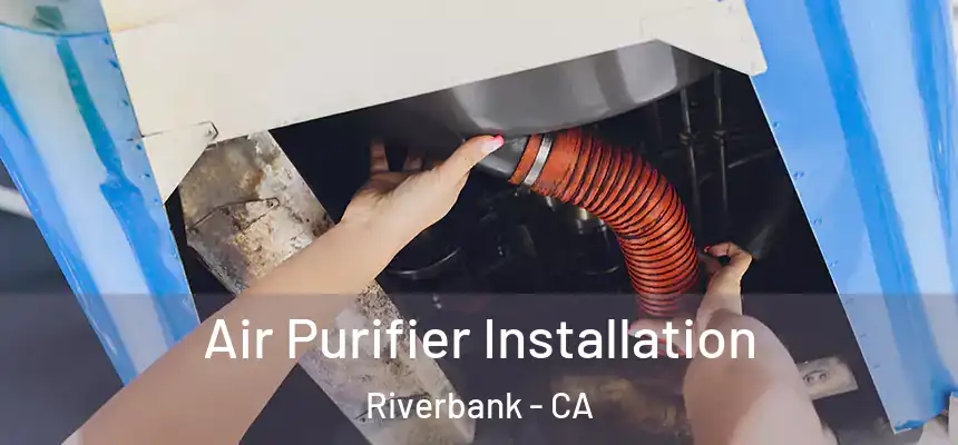  Air Purifier Installation Riverbank - CA