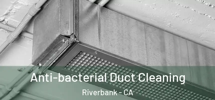 Anti-bacterial Duct Cleaning Riverbank - CA