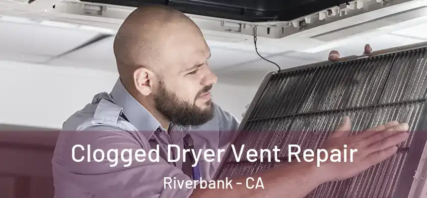  Clogged Dryer Vent Repair Riverbank - CA