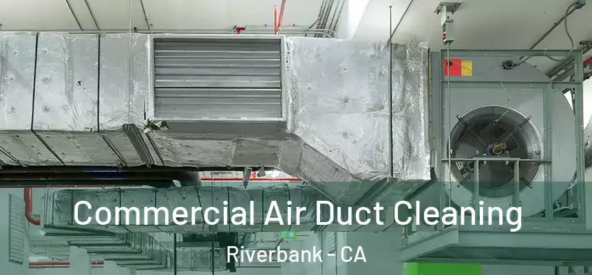  Commercial Air Duct Cleaning Riverbank - CA