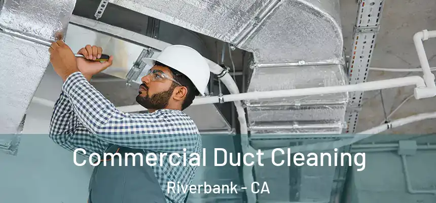  Commercial Duct Cleaning Riverbank - CA