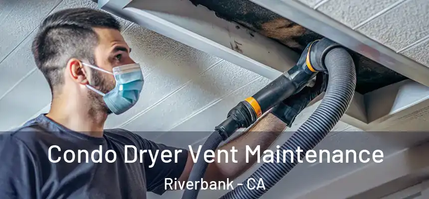 Condo Dryer Vent Maintenance Riverbank - CA