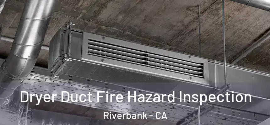  Dryer Duct Fire Hazard Inspection Riverbank - CA