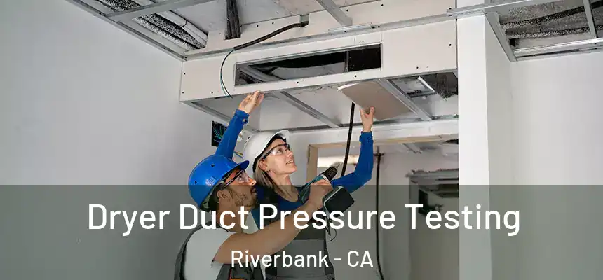  Dryer Duct Pressure Testing Riverbank - CA