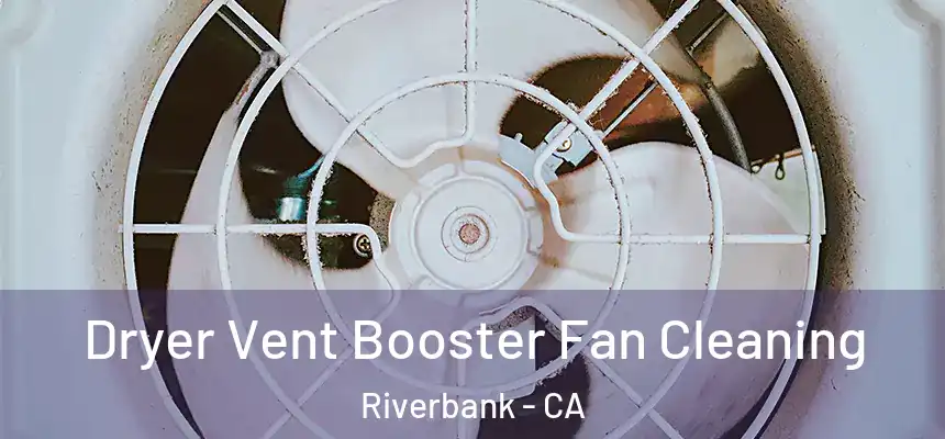  Dryer Vent Booster Fan Cleaning Riverbank - CA