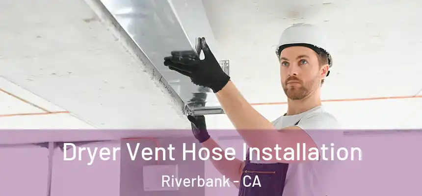  Dryer Vent Hose Installation Riverbank - CA