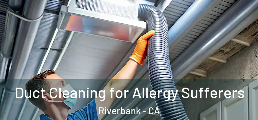  Duct Cleaning for Allergy Sufferers Riverbank - CA
