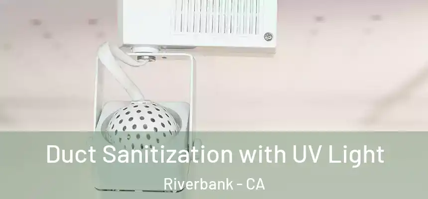 Duct Sanitization with UV Light Riverbank - CA