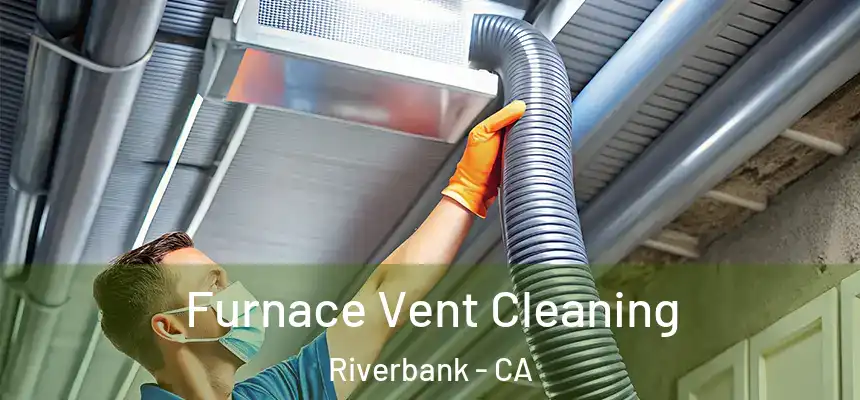 Furnace Vent Cleaning Riverbank - CA