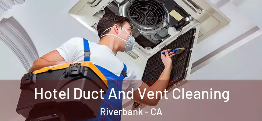  Hotel Duct And Vent Cleaning Riverbank - CA