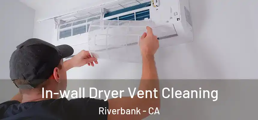 In-wall Dryer Vent Cleaning Riverbank - CA