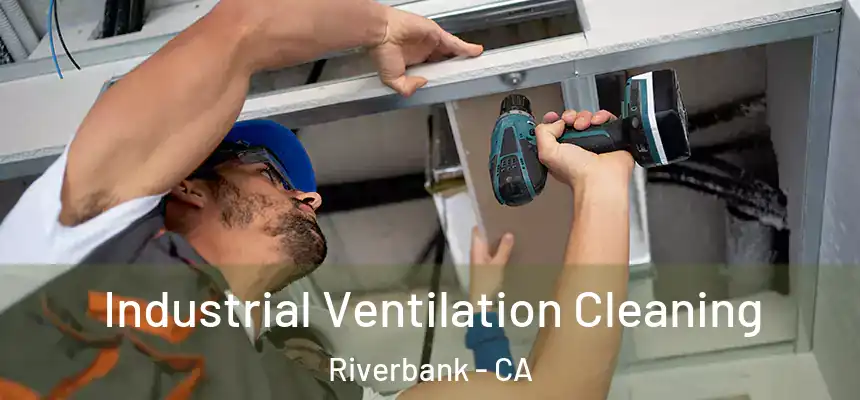 Industrial Ventilation Cleaning Riverbank - CA