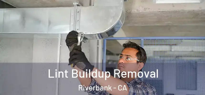 Lint Buildup Removal Riverbank - CA