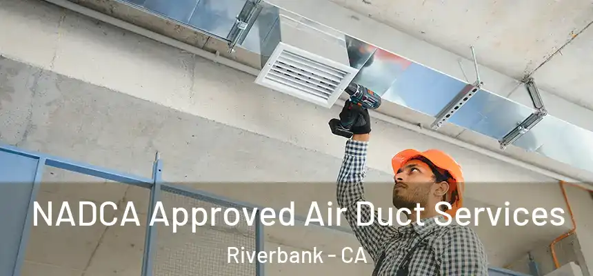  NADCA Approved Air Duct Services Riverbank - CA