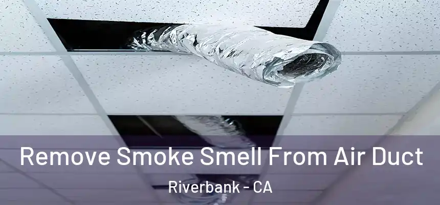 Remove Smoke Smell From Air Duct Riverbank - CA