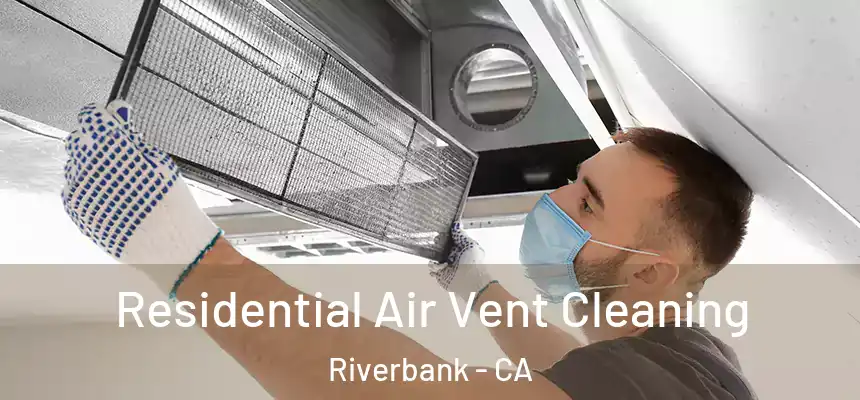 Residential Air Vent Cleaning Riverbank - CA