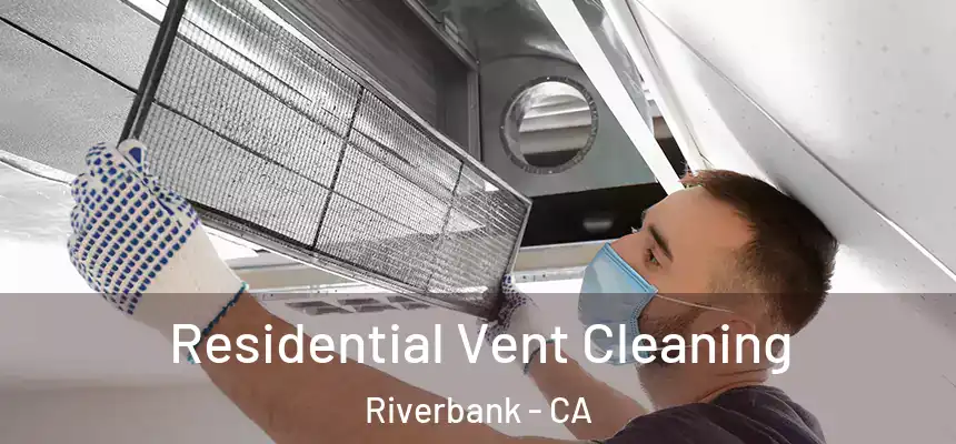 Residential Vent Cleaning Riverbank - CA