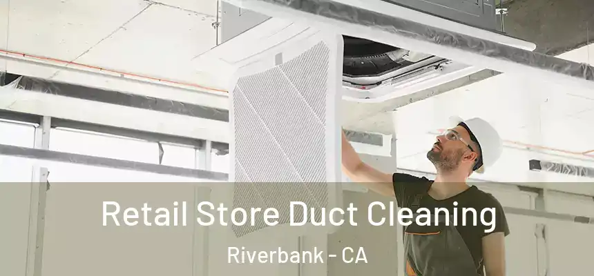  Retail Store Duct Cleaning Riverbank - CA