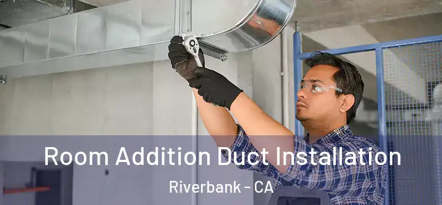  Room Addition Duct Installation Riverbank - CA