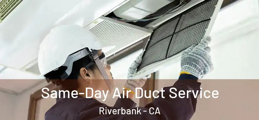  Same-Day Air Duct Service Riverbank - CA