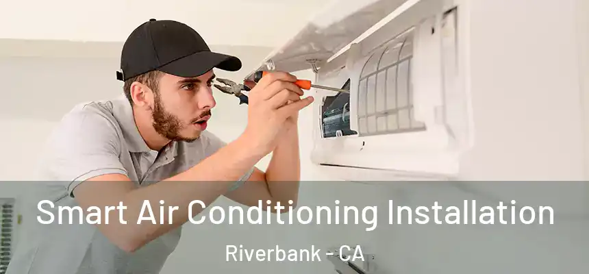  Smart Air Conditioning Installation Riverbank - CA