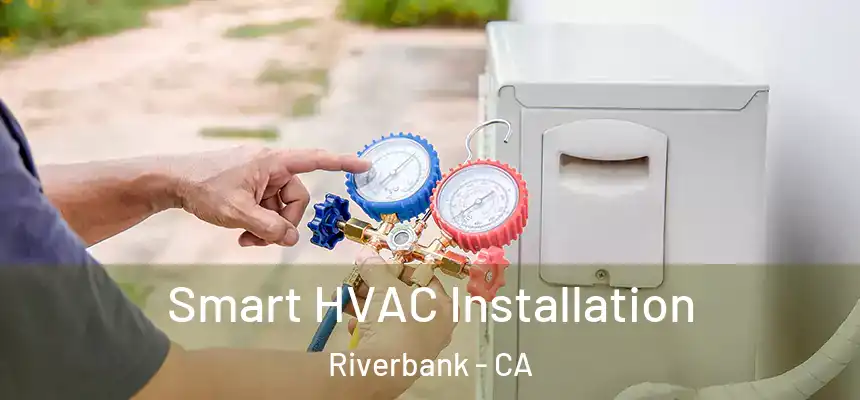  Smart HVAC Installation Riverbank - CA