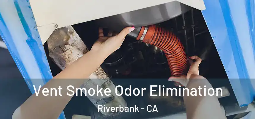  Vent Smoke Odor Elimination Riverbank - CA