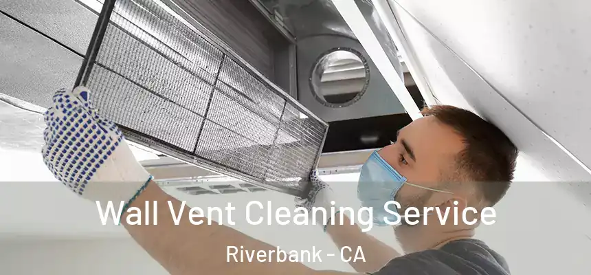  Wall Vent Cleaning Service Riverbank - CA